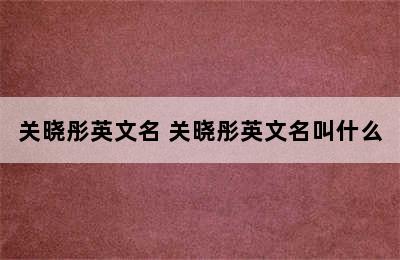 关晓彤英文名 关晓彤英文名叫什么